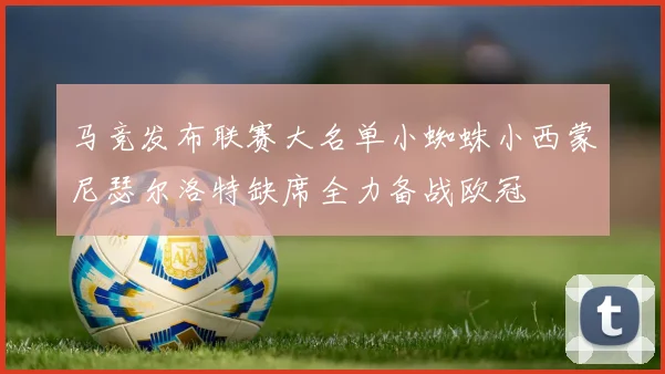 马竞发布联赛大名单小蜘蛛小西蒙尼瑟尔洛特缺席全力备战欧冠